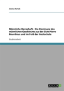 Mannliche Herrschaft - Die Dominanz Des Mannlichen Geschlechts Aus Der Sicht Pierre Bourdieus Und Im Feld Der Hochschule