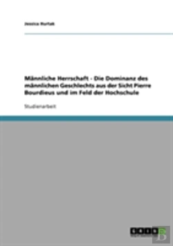 Bertrand.pt - Mannliche Herrschaft - Die Dominanz Des Mannlichen Geschlechts Aus Der Sicht Pierre Bourdieus Und Im Feld Der Hochschule