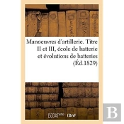 Manoeuvres D'Artillerie. Titre Ii Et Iii, Ecole De Batterie Et Evolutions De Batteries