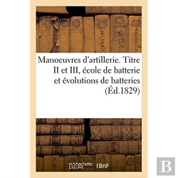 Bertrand.pt - Manoeuvres D'Artillerie. Titre Ii Et Iii, Ecole De Batterie Et Evolutions De Batteries