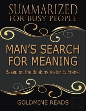 Mans Search For Meaning - Summarized For Busy People: Based On The Book By Viktor Frankl