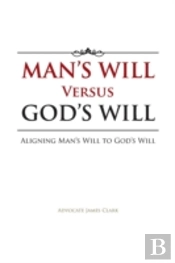 Man'S Will Versus God'S Will: Aligning Man'S Will To God'S Will