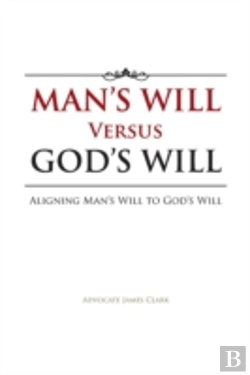 Bertrand.pt - Man'S Will Versus God'S Will: Aligning Man'S Will To God'S Will