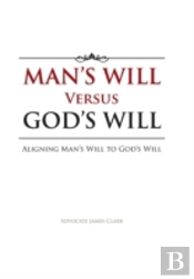 Man'S Will Versus God'S Will: Aligning Man'S Will To God'S Will