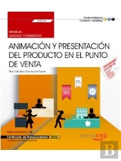 Manual. Animacion Y Presentacion Del Producto En El Punto De Venta (Uf0034). Certificados De Profesionali