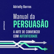 Manual Da Persuasão: A Arte De Convencer Com Autenticidade