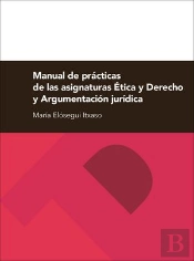 Manual De Prácticas De Las Asignaturas Ética Y Derecho Y Argumentación Jurídica
