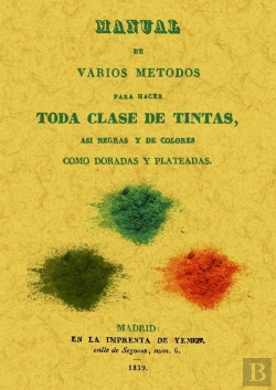 Bertrand.pt - Manual De Varios Metodos Para Hacer Toda Clase De Tintas, Asi Negras Y De Colores Como Doradas Y Plateada