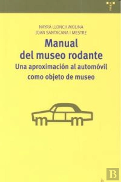 Bertrand.pt - Manual Del Museo Rodante: Una Aproximación Al Automóvil Como Objeto De Museo