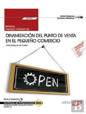 Manual. Dinamizacion Del Punto De Venta En El Pequeño Comercio (Uf2383). Certificados De Profesionalidad.
