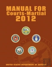Manual For Courts-Martial 2012 (Unabridged)