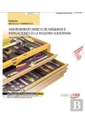 Manual. Mantenimiento Básico De Máquinas E Instalaciones En La Industria Alimentaria (Mf0547_1). Cer