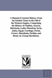 Manual of Ancient History, from the Earliest Times to the Fall of the Western Empire, Comprising the History of Chaldea, Assyria, Babylonia, Lydia, Phoenicia, Syria, Judea, Egypt, Carthage, Persia, Gr