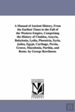 Bertrand.pt - Manual of Ancient History, from the Earliest Times to the Fall of the Western Empire, Comprising the History of Chaldea, Assyria, Babylonia, Lydia, Phoenicia, Syria, Judea, Egypt, Carthage, Persia, Gr