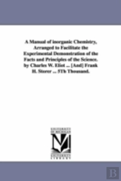Bertrand.pt - Manual Of Inorganic Chemistry, Arranged To Facilitate The Experimental Demonstration Of The Facts And Principles Of The Science. By Charles W. Eliot ... (And) Frank H. Storer ... 5th Thousand.
