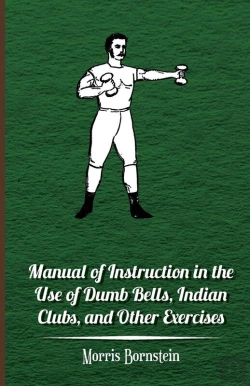 Bertrand.pt - Manual Of Instruction In The Use Of Dumb Bells, Indian Clubs, And Other Exercises