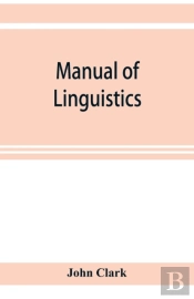 Manual Of Linguistics. A Concise Account Of General And English Phonology, With Supplementary Chapters On Kindred Topics