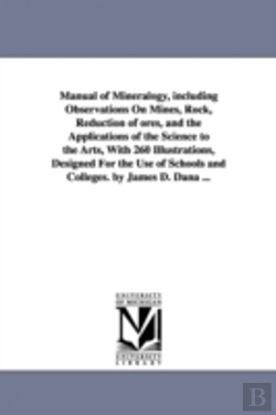 Bertrand.pt - Manual Of Mineralogy, Including Observations On Mines, Rock, Reduction Of Ores, And The Applications Of The Science To The Arts, With 260 Illustrations, Designed For The Use Of Schools And Colleges. B