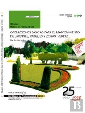Manual. Operaciones Basicas Para El Mantenimiento De Jardines, Parques Y Zonas Verdes (Mf0522_1). Certifi