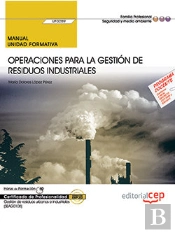 Manual. Operaciones Para La Gestión De Residuos Industriales (Uf0289). Certificados De Profesionalid
