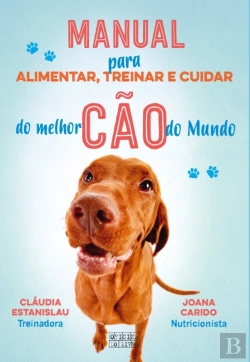 Bertrand.pt - Manual Para Alimentar, Treinar E Cuidar Do Melhor Cão Do Mundo