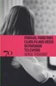 Manual para Pais Cujos Filhos Vêem Demasiada Televisão