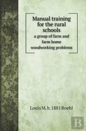 Manual Training For The Rural Schools; A Group Of Farm And Farm Home Woodworking Problems