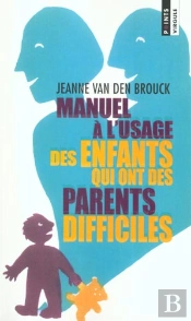 Manuel A L'Usage Des Enfants Qui Ont Des Parents Difficiles