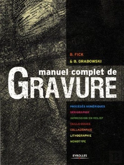 Bertrand.pt - Manuel Complet De Gravure ; Procédés Numériques ; Sérigraphie, Impression En Relief, Taille Douce, Collagraphie, Lithographie, Monotype