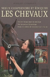 Manuel Complet - Mieux Comprendre Et Eduquer Les Chevaux
