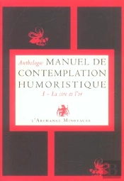 Manuel De Contemplation Humoristique T.1 ; La Cire Et L'Or