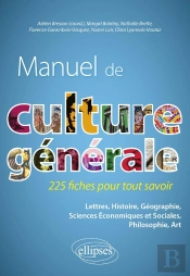 Manuel De Culture Générale. 225 Fiches Pour Tout Savoir : Lettres, Histoire, Géographie, Sciences Économiques Et Sociales, Philosophie, Art.