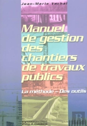 Manuel De Gestion Des Chantiers De Travaux Publics. La Methode. Des Outils