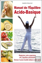 Manuel De L'Équilibre Acido-Basique ; Régénérer Votre Organisme Par L'Équilibre Alimentaire