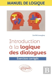 Manuel De Logique : Introduction À La Logique Des Dialogues ; Exercices Corrigés