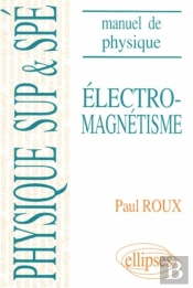 Manuel De Physique Générale Sup Et Spé. Électromagnétisme Cours Et Exercices Corrigés