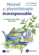 Manuel De Phytothérapie Ecoresponsable : Se Soigner Sans Piller La Planète