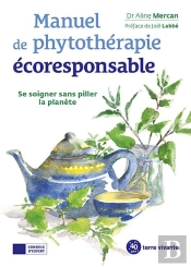 Manuel De Phytothérapie Ecoresponsable : Se Soigner Sans Piller La Planète