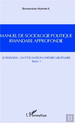 Bertrand.pt - Manuel De Sociologie Politique Rwandaise Approfondie Tome 1 ; Le Rwanda : Un État-Nation Unitaire Millénaire