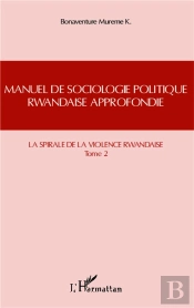 Manuel De Sociologie Politique Rwandaise Approfondie Tome 2 ; La Spirale De La Violence Rwandaise
