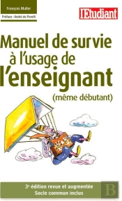 Manuel De Survie À L'Usage De L'Enseignant (Même Debutant) ; Socle Commun Inclus (3e Édition)