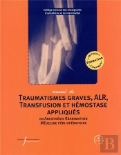 Manuel De Traumatismes Graves, Alr, Transfusion Et Hémostase Appliqués En Anesthésie-Réanimation Et Médecine Péri-Opératoire