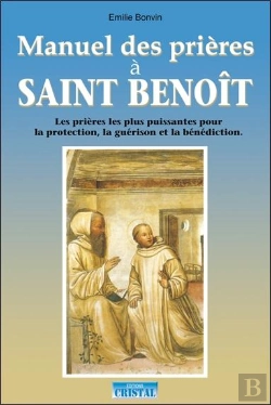 Bertrand.pt - Manuel Des Prières À Saint Benoît ; Les Prières Puissantes Pour La Protection, La Guérison Et La Bénédiction
