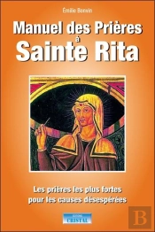 Manuel Des Prières À Sainte Rita : Les Prières Les Plus Fortes Pour Les Causes Désespérées