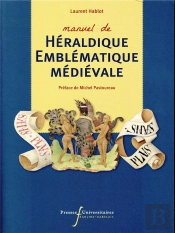 Manuel D'Heraldique Et D'Emblematique Medievale - Des Signes, Une Societe, Comprendre Les Emblemes D