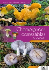 Manuel Du Cueilleur De Champignons :  Champignons Comestibles Et Toxiques ; Éviter Les Confusions