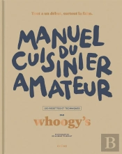 Manuel Du Cuisinier Amateur : Tout A Un Debut, Surtout La Faim ; 150 Recettes Et Techniques
