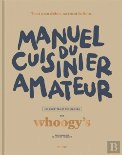 Bertrand.pt - Manuel Du Cuisinier Amateur : Tout A Un Debut, Surtout La Faim ; 150 Recettes Et Techniques
