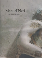 Manuel Neri: The Figure In Relief