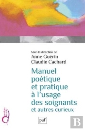 Manuel Poétique Et Pratique À L'Usage Des Soignants Et Autres Curieux
